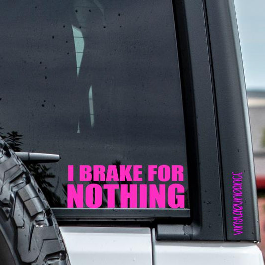 I Brake for Nothing Vinyl Window Decal.