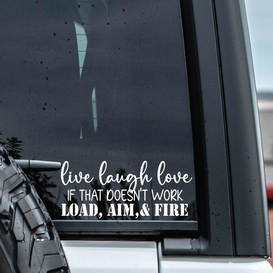 Funny Live Laugh Love If That Doesn't Work Load Aim & Fire Vinyl Decal Sticker.