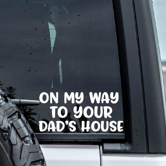 on my way to your dads house vinyl decal sticker for windows.