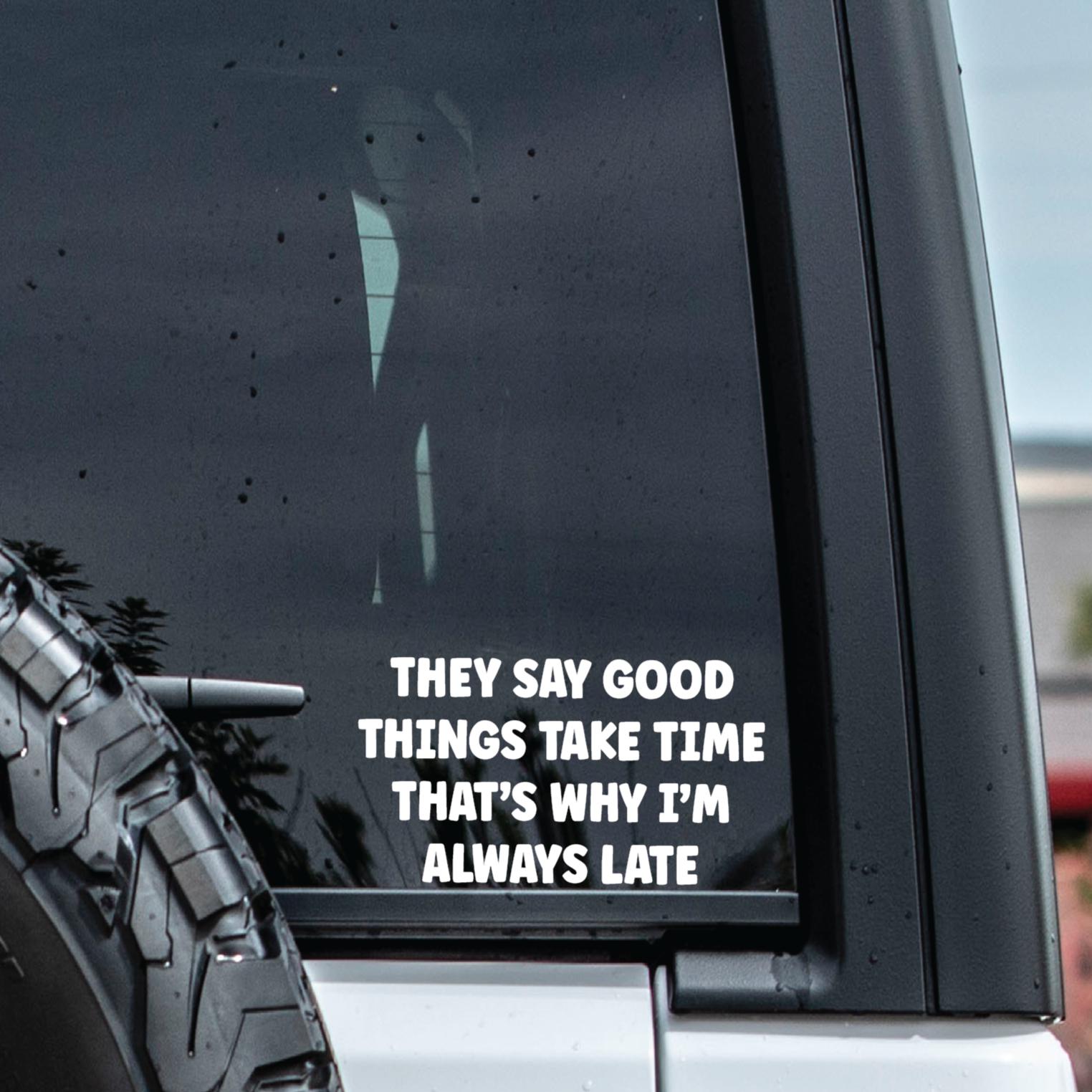 That's Why I'm Always Late Vinyl Window Decal Sticker.