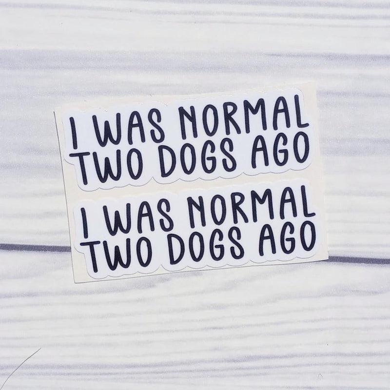 I was normal two dogs ago vinyl sticker 2 pack!