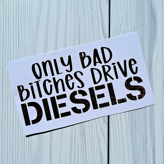 Only Bad Bitches Drive Diesels Vinyl Window Decal.