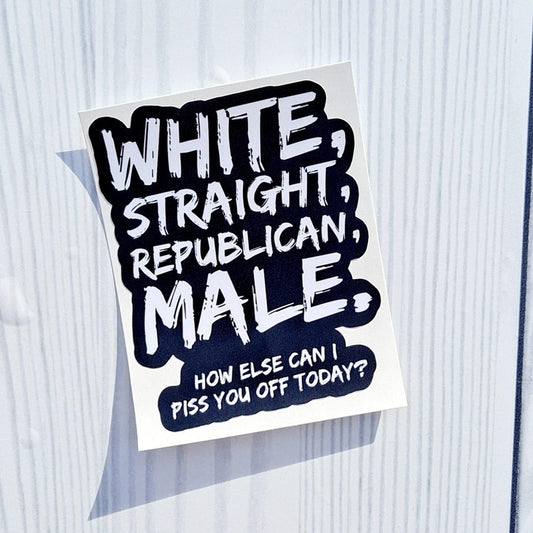 Republican Male How Else Can I Piss you off Vinyl Sticker.