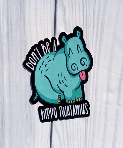 Don't be a Hippo Twatamus Vinyl Sticker.